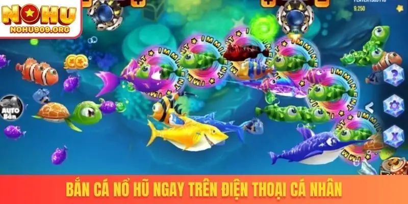 Bắn cá nổ hũ ngay trên điện thoại cá nhân