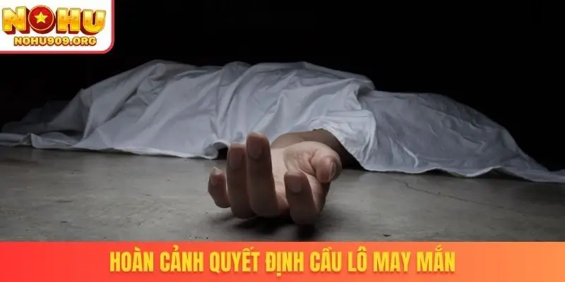 Hoàn cảnh quyết định cầu lô may mắn