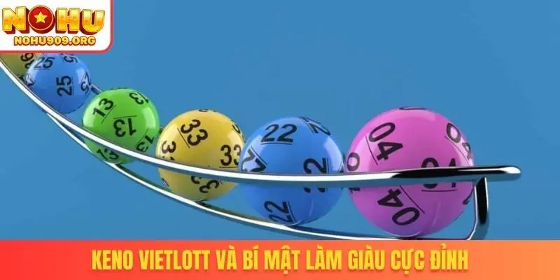 Keno Vietlott và bí mật làm giàu cực đỉnh