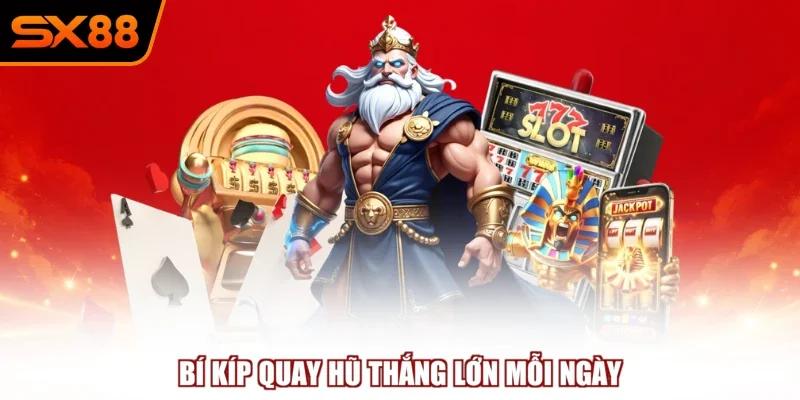 Bí kíp quay hũ thắng lớn mỗi ngày