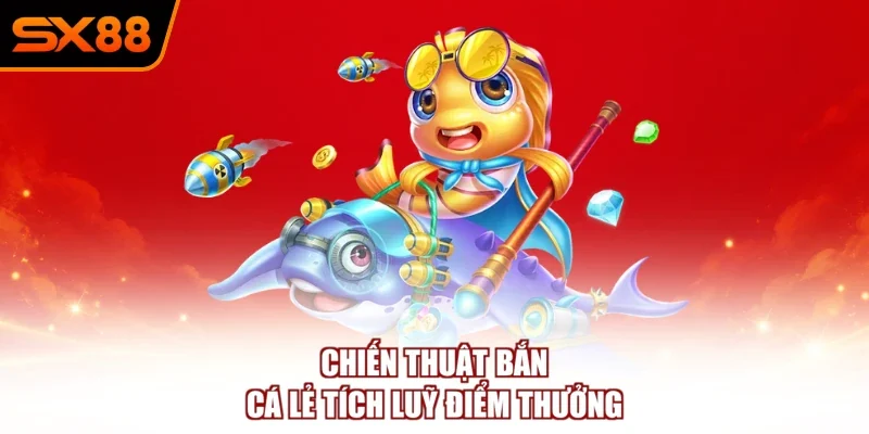 Chiến thuật bắn cá lẻ tích luỹ điểm thưởng