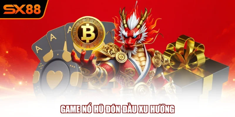game no hu don dau xu huong Game nổ hũ đón đầu xu hướng