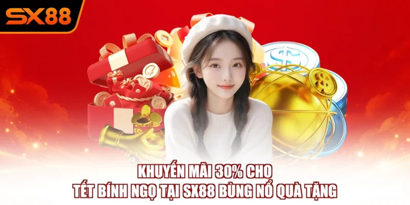 Khuyến Mãi 30% Cho Tết Bính Ngọ Tại SX88 Bùng Nổ Quà Tặng