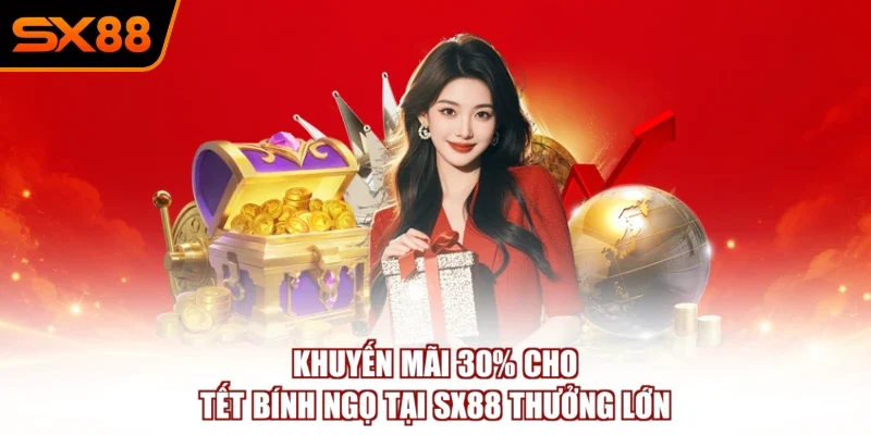 Khuyến mãi 30% cho Tết Bính Ngọ tại SX88 thưởng lớn