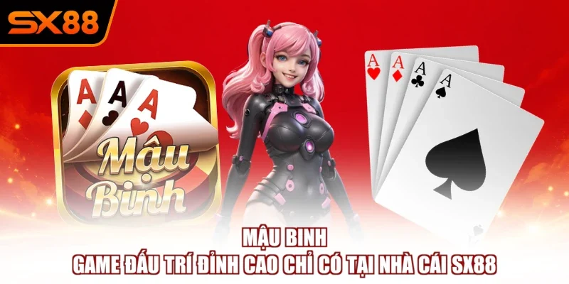 Mậu Binh – Game Đấu Trí Đỉnh Cao Chỉ Có Tại Nhà Cái SX88