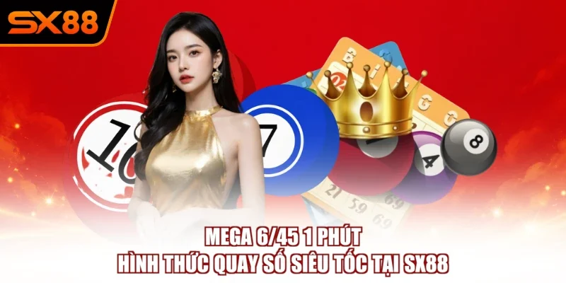 Mega 6/45 1 Phút – Hình Thức Quay Số Siêu Tốc Tại SX88