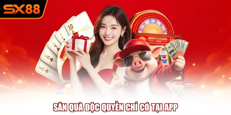 Săn quà độc quyền chỉ có tại app