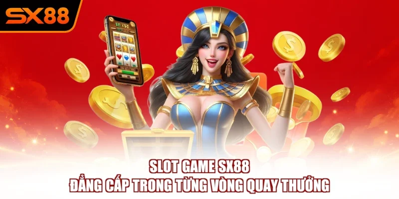 Slot Game SX88 – Đẳng Cấp Trong Từng Vòng Quay Thưởng