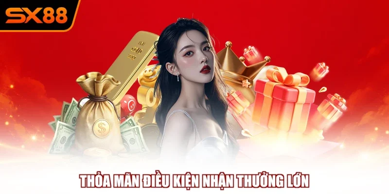 Thỏa mãn điều kiện nhận thưởng lớn