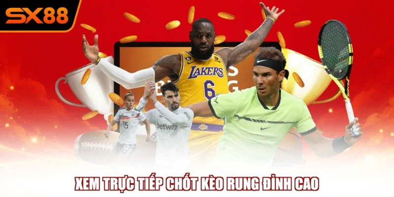 Xem trực tiếp chốt kèo rung đỉnh cao
